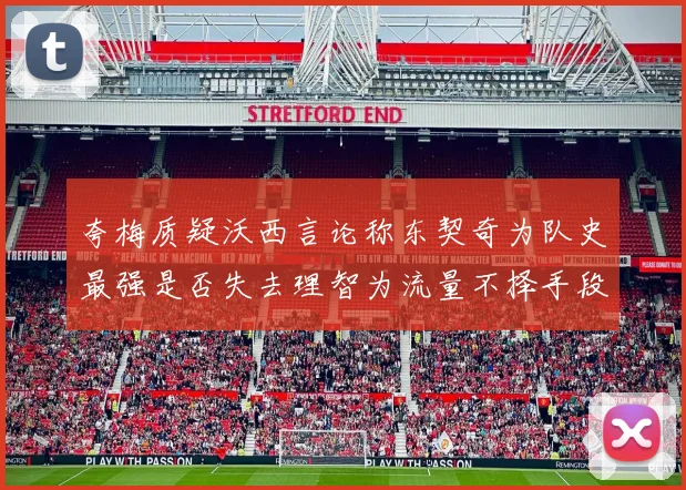 夸梅质疑沃西言论称东契奇为队史最强是否失去理智为流量不择手段